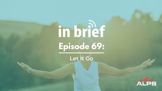 ALPS In Brief - Episode 69: Let it Go