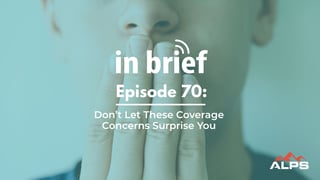 ALPS In Brief - Episode 70: Don’t Let These Coverage Concerns Surprise You