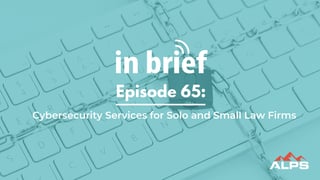 ALPS In Brief — Episode 65: Cybersecurity Services for Solo and Small Law Firms