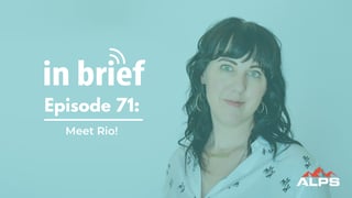 ALPS In Brief - Episode 71: Meet Rio!
